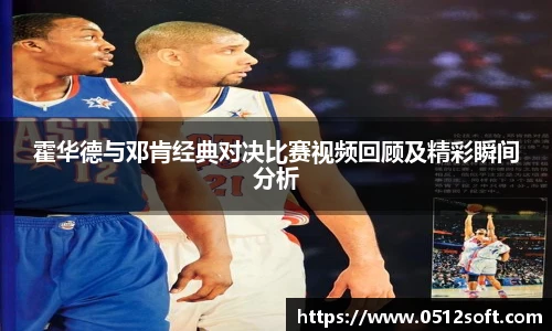 霍华德与邓肯经典对决比赛视频回顾及精彩瞬间分析