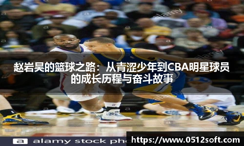 赵岩昊的篮球之路：从青涩少年到CBA明星球员的成长历程与奋斗故事